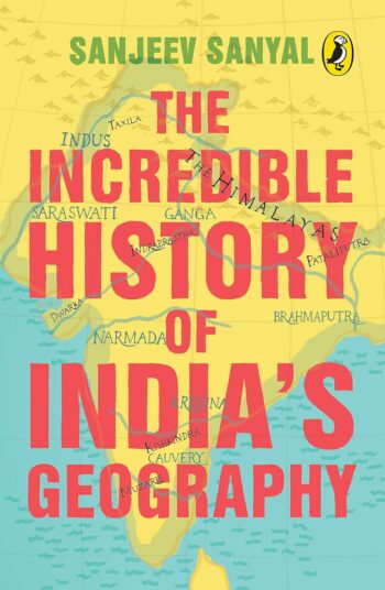 The Incredible History of India's Geography [Paperback] Sanjeev Sanyal and Sowmya Rajendran [Paperback] Sanjeev Sanyal and Sowmya Rajendran