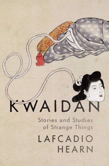 Kwaidan: Stories and Studies of Strange Things - Lafcadio Hearn
